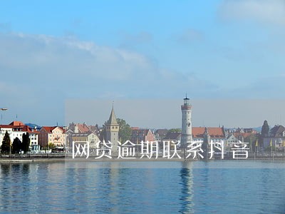 网贷逾期联系抖音 网贷逾期联系抖音