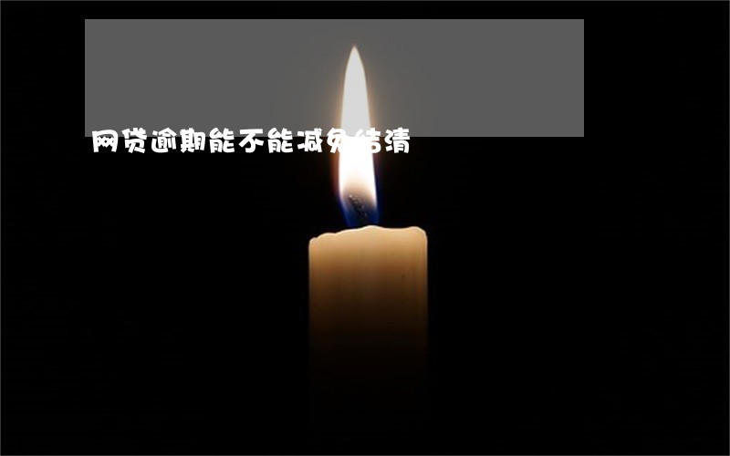 网贷逾期能不能减免结清 网贷逾期能不能减免结清
