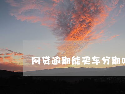 网贷逾期能买车分期吗