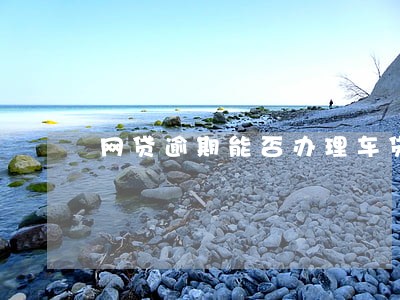 网贷逾期能否办理车贷 网贷逾期能否办理车贷
