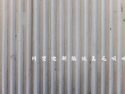 网贷逾期能恢复花呗吗 网贷逾期能恢复花呗吗