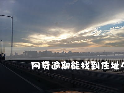 网贷逾期能找到住址么 网贷逾期能找到住址么