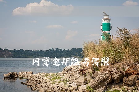 网贷逾期能考驾照 网贷逾期能考驾照