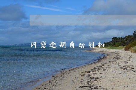 网贷逾期自动划扣 网贷逾期自动划扣