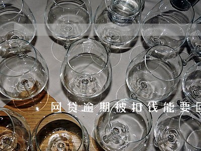 网贷逾期被扣钱能要回来吗 网贷逾期被扣钱能要回来吗