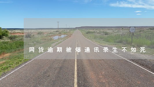 网贷逾期被爆通讯录生不如死 网贷逾期被爆通讯录生不如死