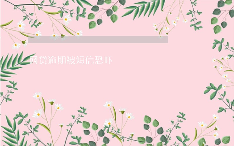 网贷逾期被短信恐吓 网贷逾期被短信恐吓