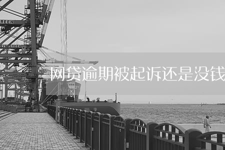 网贷逾期被起诉还是没钱还 网贷逾期被起诉还是没钱还