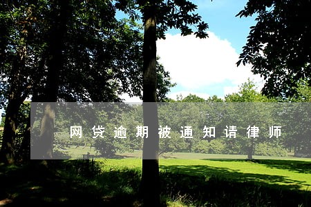 网贷逾期被通知请律师 网贷逾期被通知请律师
