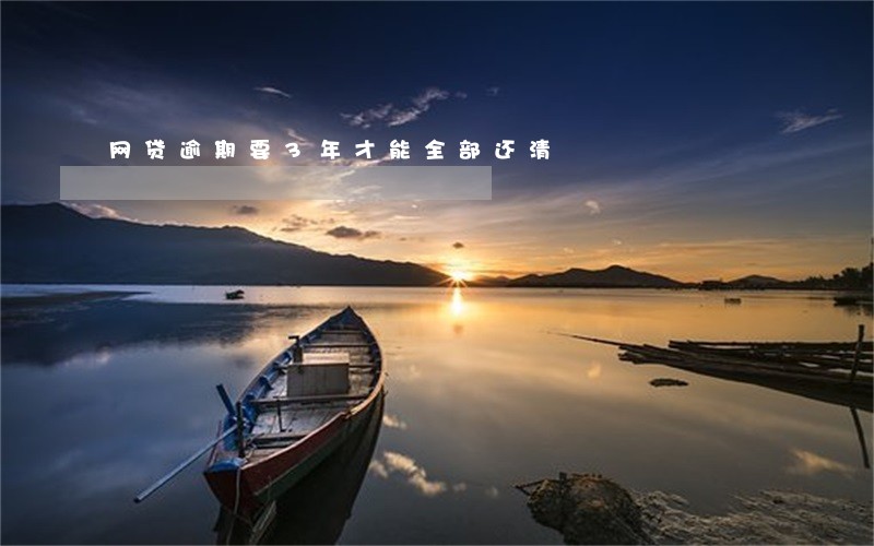 网贷逾期要3年才能全部还清 网贷逾期要3年才能全部还清