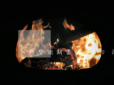 网贷逾期要6000元上门费 网贷逾期要6000元上门费
