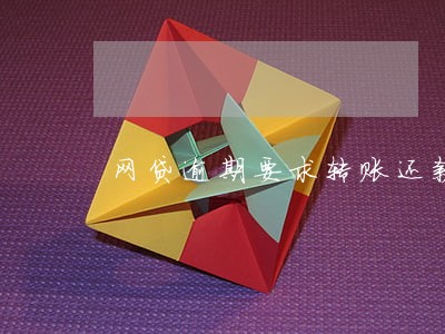 网贷逾期要求转账还款 网贷逾期要求转账还款