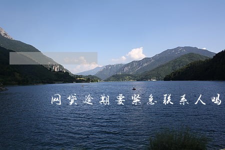 网贷逾期要紧急联系人吗 网贷逾期要紧急联系人吗