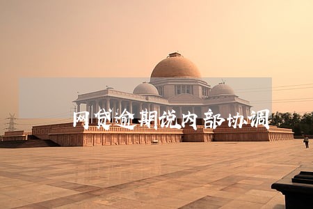 网贷逾期说内部协调