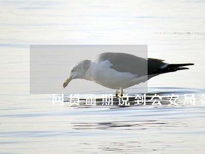 网贷逾期说到公安局备案了 网贷逾期说到公安局备案了