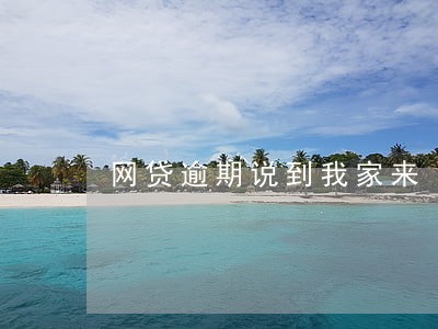 网贷逾期说到我家来 网贷逾期说到我家来