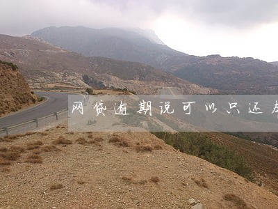 网贷逾期说可以只还本金是真的吗 网贷逾期说可以只还本金是真的吗