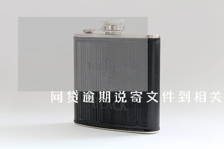 网贷逾期说寄文件到相关部门 网贷逾期说寄文件到相关部门