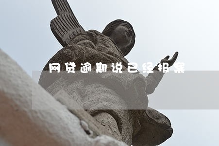 网贷逾期说已经报案 网贷逾期说已经报案