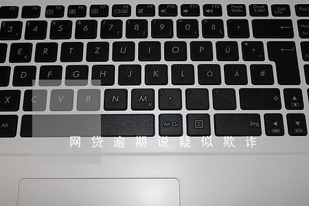 网贷逾期说疑似欺诈 网贷逾期说疑似欺诈