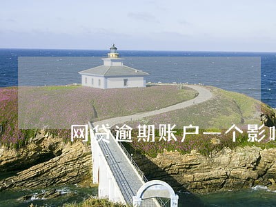 网贷逾期账户一个影响征信吗 网贷逾期账户一个影响征信吗
