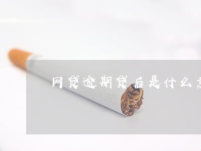 网贷逾期贷后是什么意思呀 网贷逾期贷后是什么意思呀