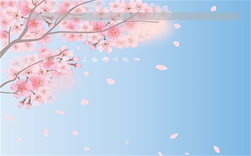 网贷逾期费不给可以吗 网贷逾期费不给可以吗