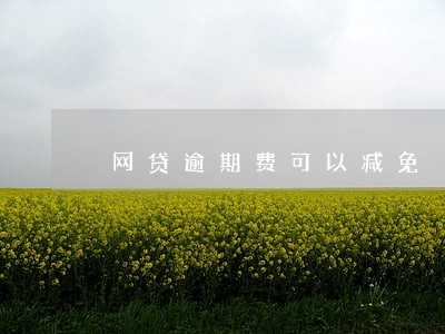 网贷逾期费可以减免 网贷逾期费可以减免