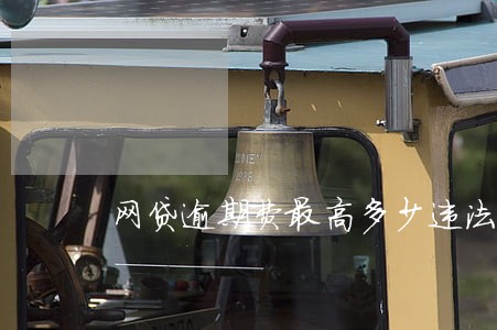 网贷逾期费最高多少违法