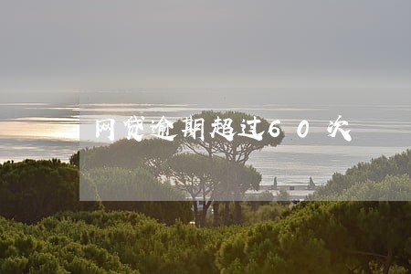 网贷逾期超过60次 网贷逾期超过60次