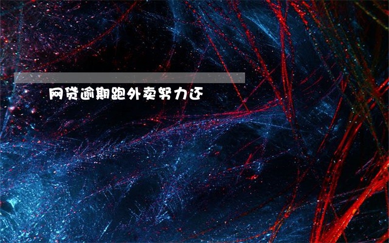 网贷逾期跑外卖努力还 网贷逾期跑外卖努力还