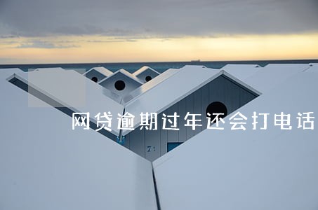 网贷逾期过年还会打电话吗 网贷逾期过年还会打电话吗