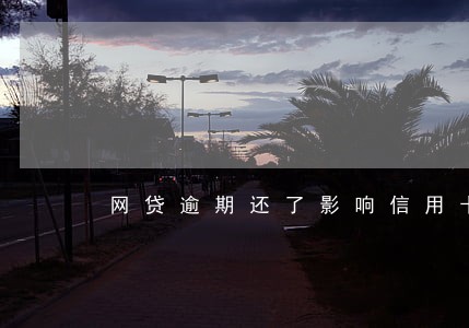 网贷逾期还了影响信用卡吗 网贷逾期还了影响信用卡吗
