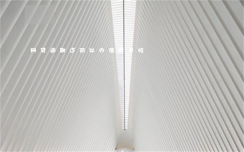 网贷逾期还可以办信用卡吗