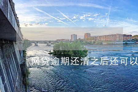 网贷逾期还清之后还可以借吗 网贷逾期还清之后还可以借吗