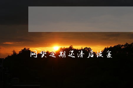 网贷逾期还清后恢复 网贷逾期还清后恢复