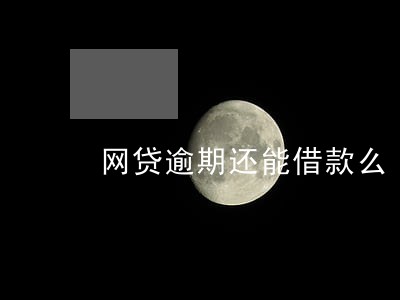 网贷逾期还能借款么 网贷逾期还能借款么