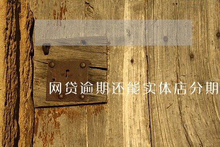 网贷逾期还能实体店分期手机 网贷逾期还能实体店分期手机
