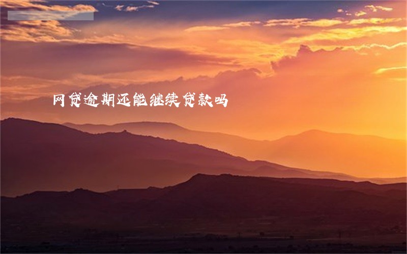 网贷逾期还能继续贷款吗 网贷逾期还能继续贷款吗