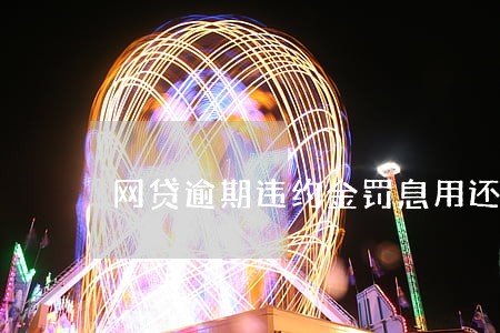 网贷逾期违约金罚息用还吗 网贷逾期违约金罚息用还吗
