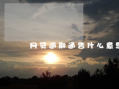 网贷逾期通告什么意思 网贷逾期通告什么意思
