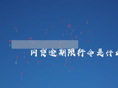 网贷逾期限行令是什么意思 网贷逾期限行令是什么意思