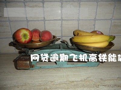 网贷逾期飞机高铁能做吗