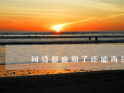 网贷都逾期了还能再贷吗 网贷都逾期了还能再贷吗