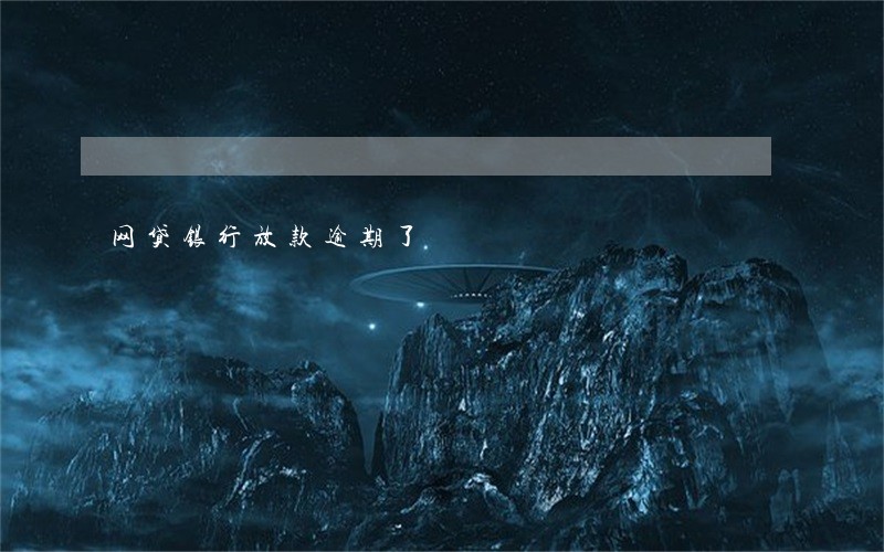 网贷银行放款逾期了 网贷银行放款逾期了