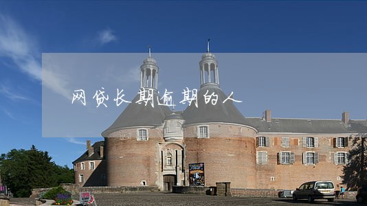 网贷长期逾期的人 网贷长期逾期的人