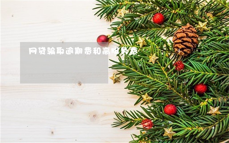 网贷骗取逾期费和高服务费 网贷骗取逾期费和高服务费