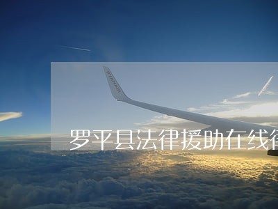罗平县法律援助在线律师 罗平县法律援助在线律师