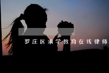 罗庄区求学教育在线律师咨询 罗庄区求学教育在线律师咨询