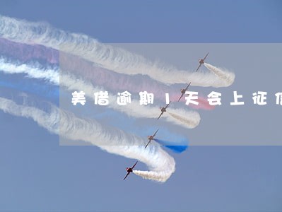 美借逾期1天会上征信吗 美借逾期1天会上征信吗